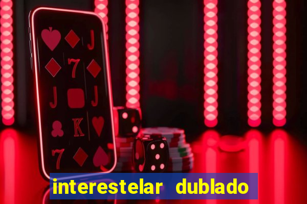 interestelar dublado 4k interestelar filme completo dublado 4k