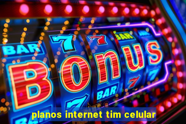 planos internet tim celular