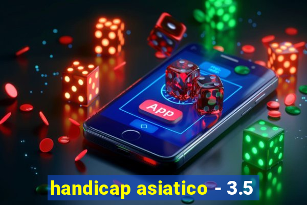 handicap asiatico - 3.5