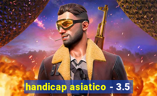 handicap asiatico - 3.5