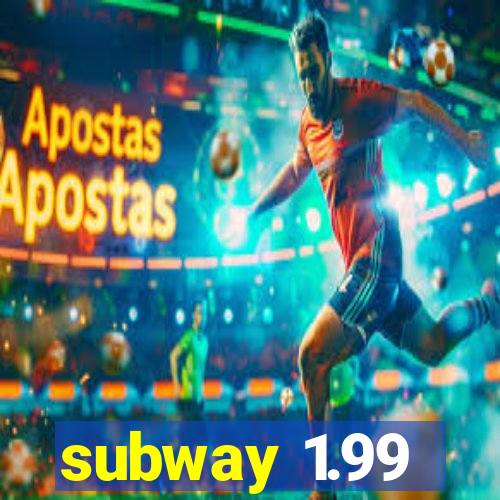 subway 1.99