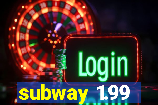 subway 1.99