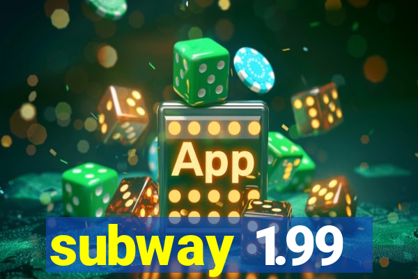 subway 1.99