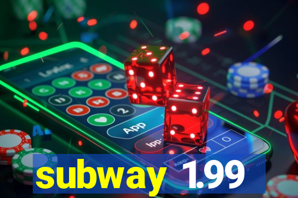 subway 1.99