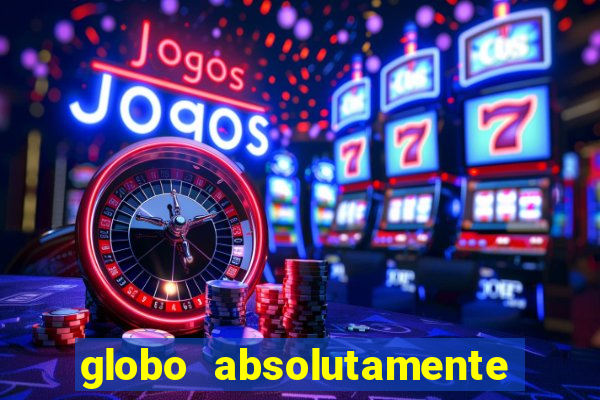 globo absolutamente tudo com