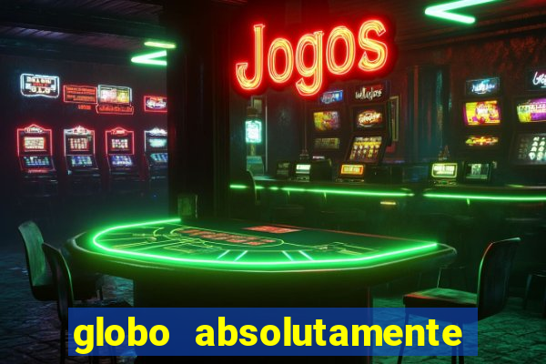 globo absolutamente tudo com