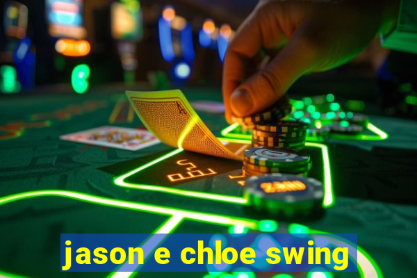 jason e chloe swing