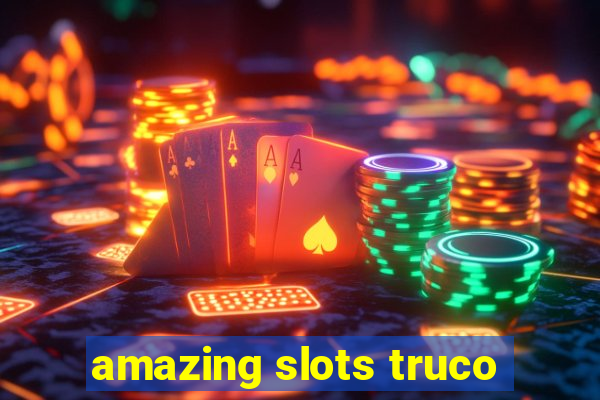 amazing slots truco