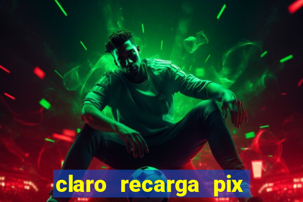 claro recarga pix $10 reais