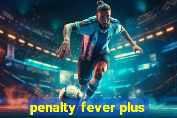 penalty fever plus