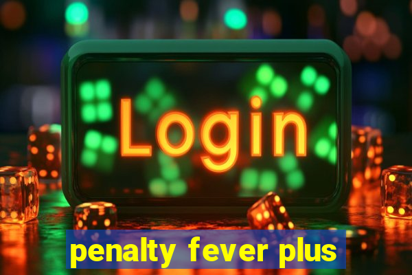 penalty fever plus