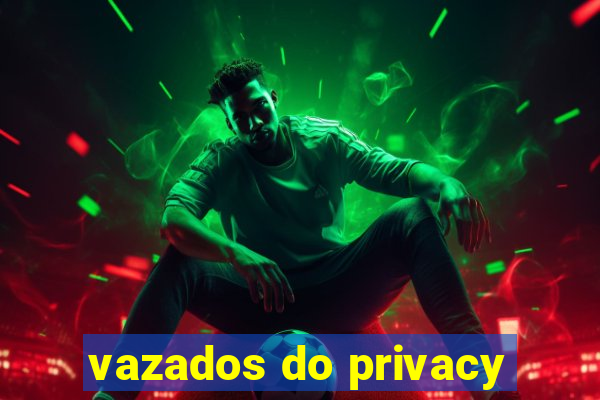 vazados do privacy