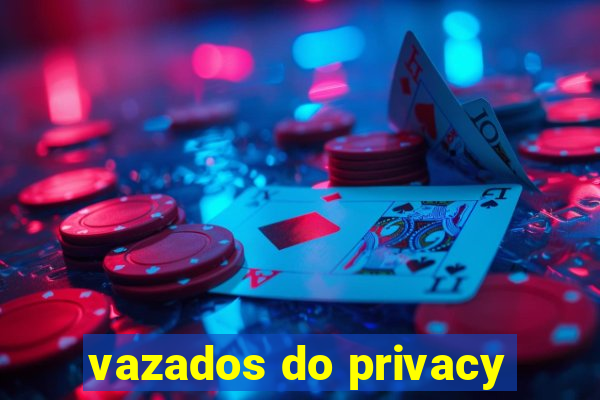 vazados do privacy