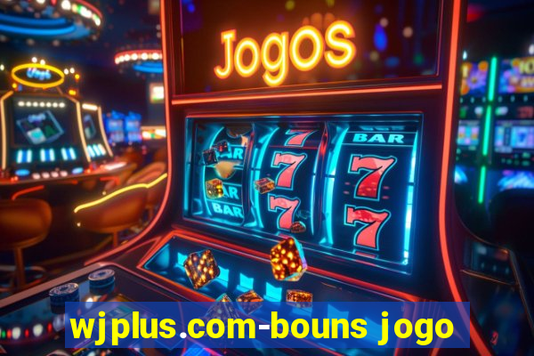 wjplus.com-bouns jogo