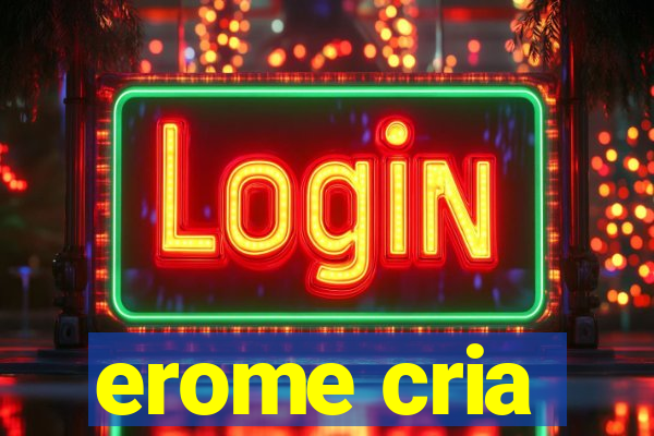 erome cria