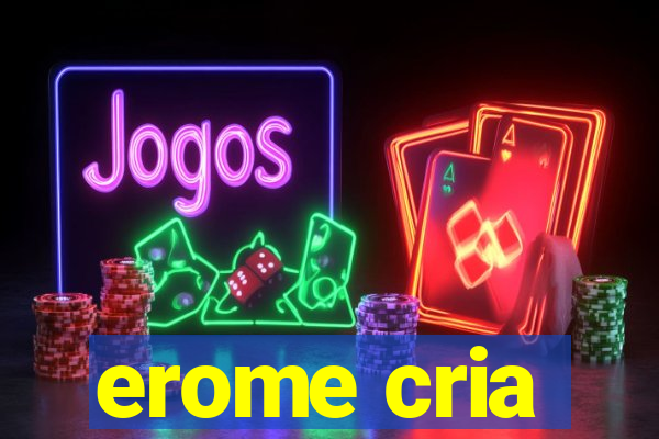 erome cria