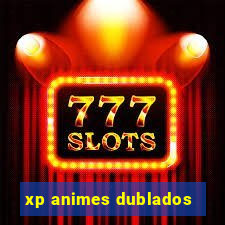 xp animes dublados