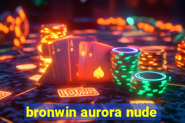 bronwin aurora nude