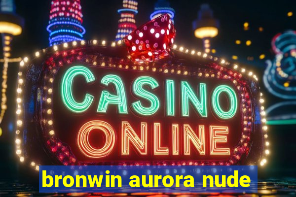 bronwin aurora nude