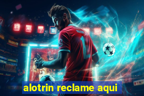 alotrin reclame aqui