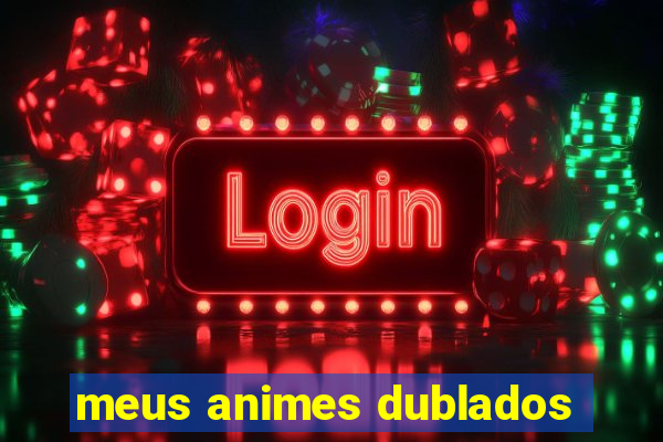 meus animes dublados