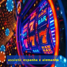 assistir espanha x alemanha