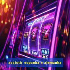 assistir espanha x alemanha