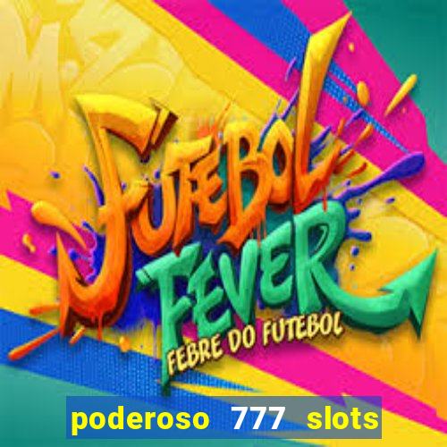 poderoso 777 slots paga mesmo