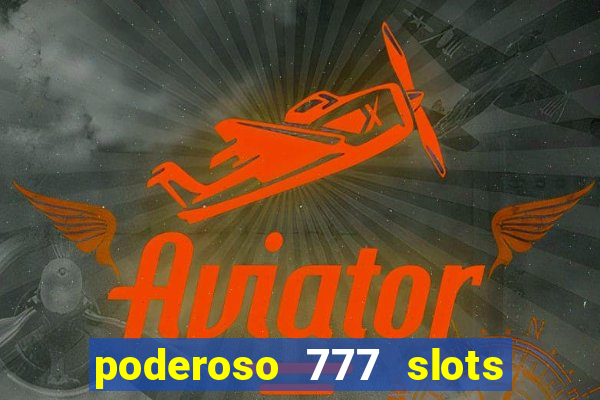 poderoso 777 slots paga mesmo