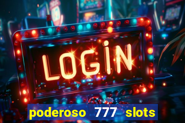 poderoso 777 slots paga mesmo