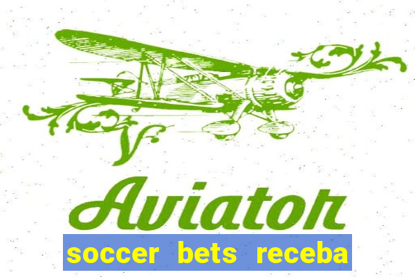 soccer bets receba seu dinheiro