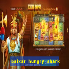 baixar hungry shark evolution dinheiro infinito