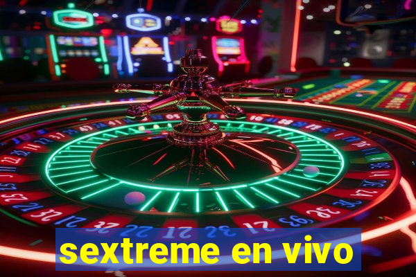 sextreme en vivo