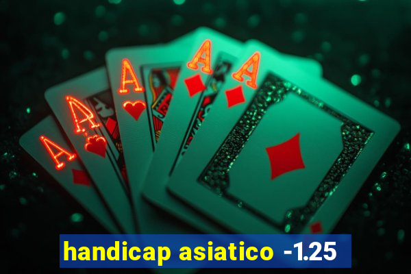 handicap asiatico -1.25