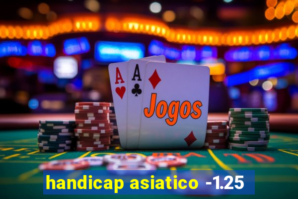 handicap asiatico -1.25