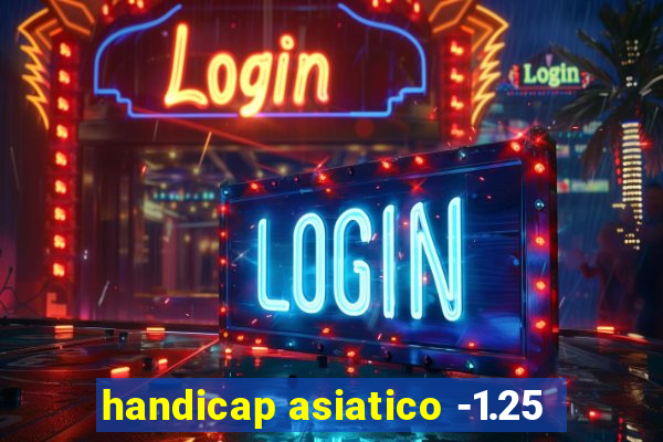 handicap asiatico -1.25