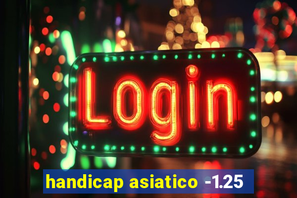 handicap asiatico -1.25