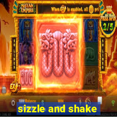 sizzle and shake