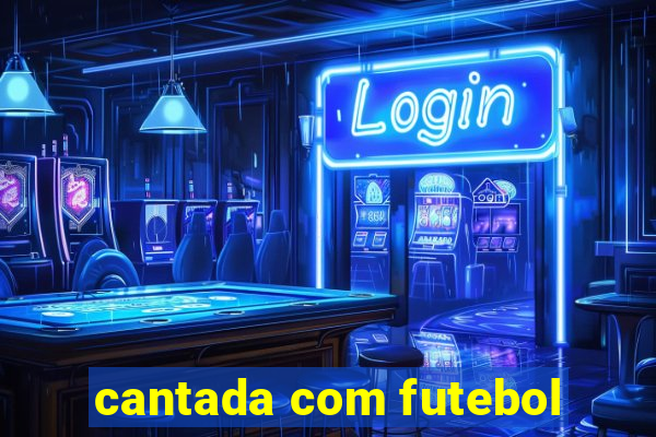 cantada com futebol