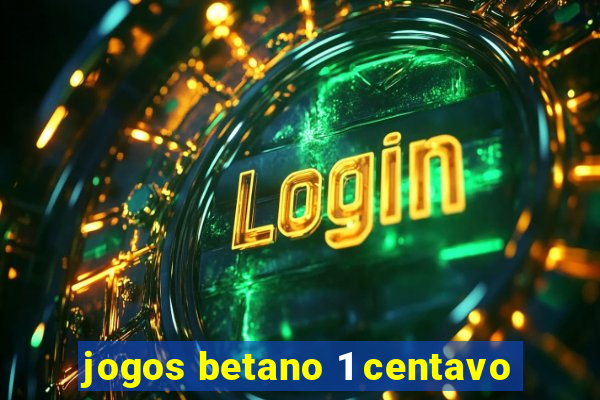 jogos betano 1 centavo