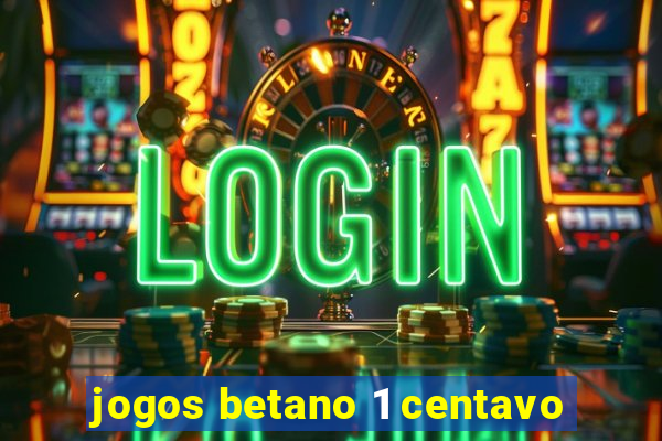 jogos betano 1 centavo