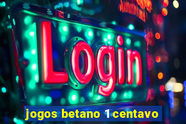 jogos betano 1 centavo