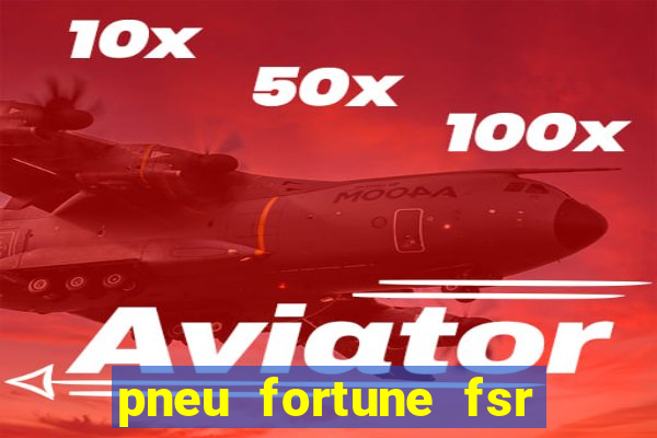 pneu fortune fsr 303 é bom