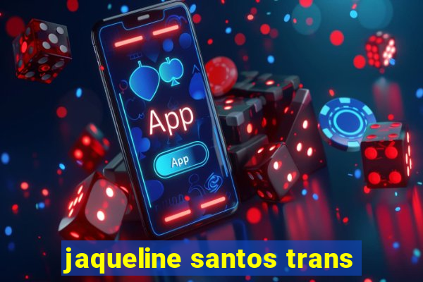 jaqueline santos trans