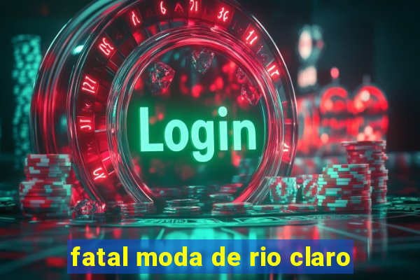 fatal moda de rio claro