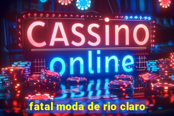 fatal moda de rio claro