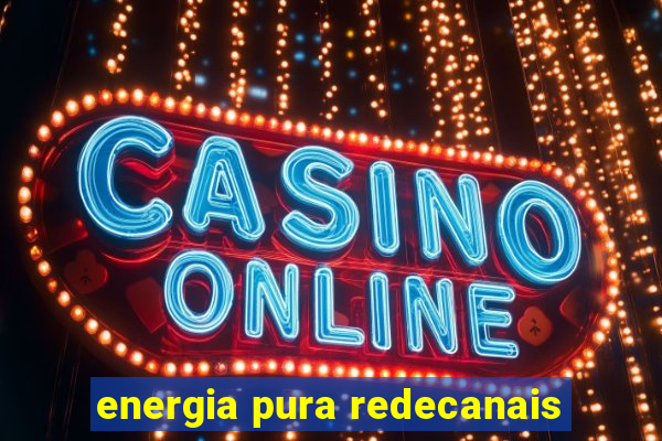 energia pura redecanais