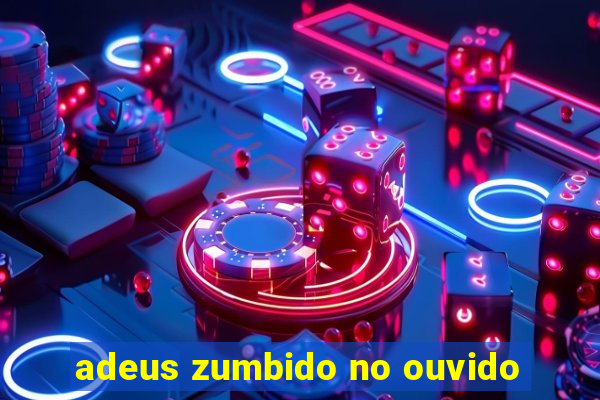 adeus zumbido no ouvido