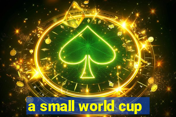 a small world cup