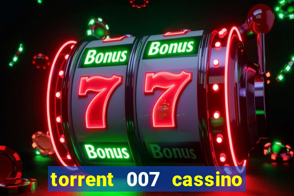 torrent 007 cassino royale legendado